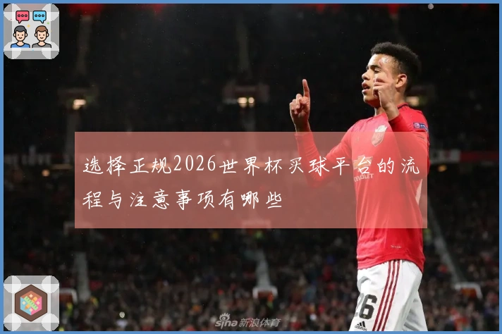 选择正规2026世界杯买球平台的流程与注意事项有哪些