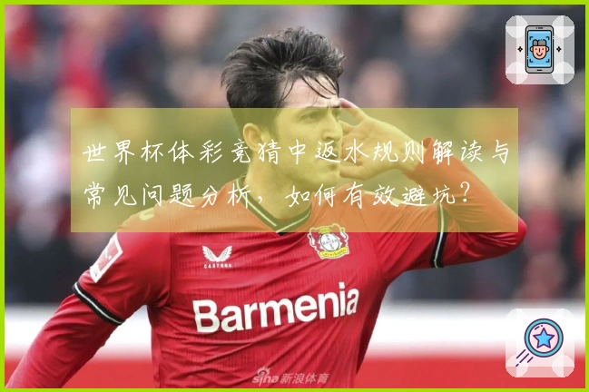 世界杯体彩竞猜中返水规则解读与常见问题分析，如何有效避坑？