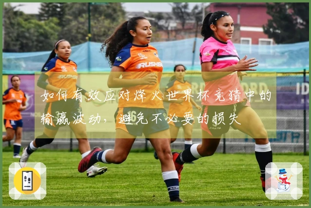 如何有效应对烽火世界杯竞猜中的输赢波动，避免不必要的损失