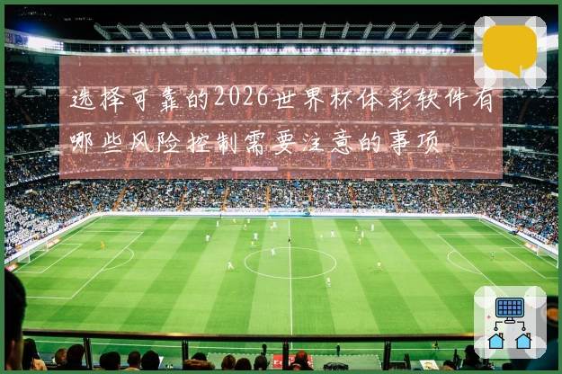 选择可靠的2026世界杯体彩软件有哪些风险控制需要注意的事项